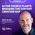 The featured image for AI for Churches Ep 4: AI for Church Plants: Bridging the Content Creation Gap with Bart Blair