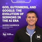 The AI for Churches Podcast Ep. 6: God, Gutenberg, and Google: The Evolution of Sermons in the AI Era with Jason Hamrock