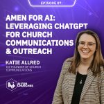 The AI for Churches Podcast Ep. 7: Amen for AI: Leveraging ChatGPT for Church Communications & Outreach with Katie Allred