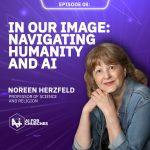 Ep 8: In Our Image: Navigating Humanity and AI with Professor Noreen Herzfeld